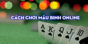 Hướng dẫn cách chơi mậu binh dễ hiểu ở cổng game online
