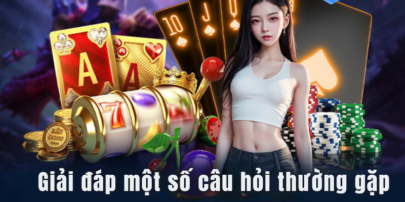 Giải đáp chi tiết cho một số câu hỏi thường gặp của người chơi