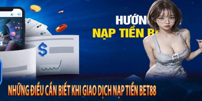 Bạn hãy ghi nhớ những điều kiện này để nạp tiền tại Bet88 hiệu quả nhé